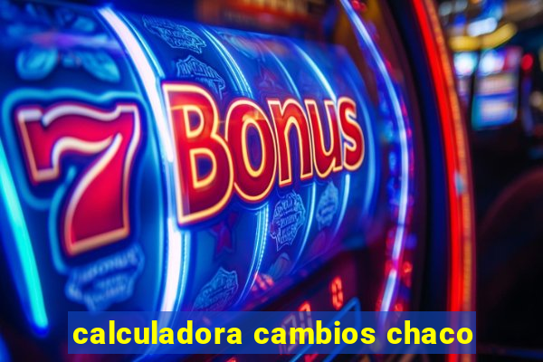 calculadora cambios chaco